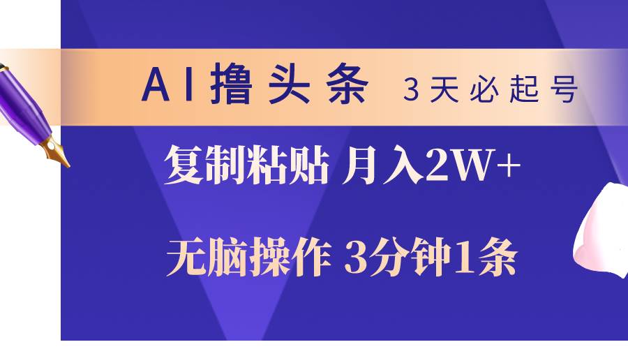 AI撸头条3天必起号，无脑操作3分钟1条，复制粘贴轻松月入2W+-副业金库
