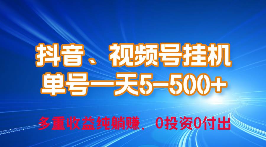 24年最新抖音、视频号0成本挂机，单号每天收益上百，可无限挂-副业金库
