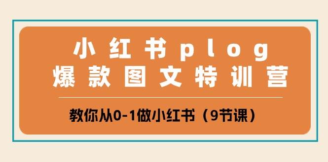 小红书 plog爆款图文特训营，教你从0-1做小红书（9节课）-副业金库