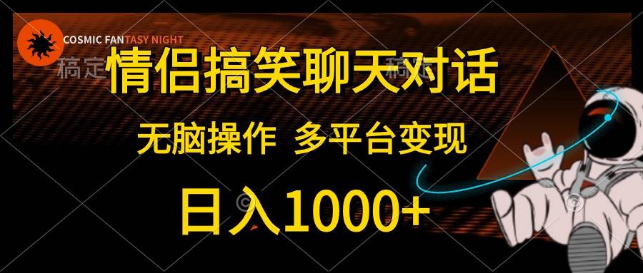 情侣搞笑聊天对话，日入1000+,无脑操作，多平台变现-副业金库