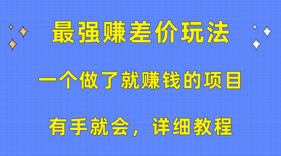 一个做了就赚钱的项目,最强赚差价玩法,有手就会,详细教程-副业金库