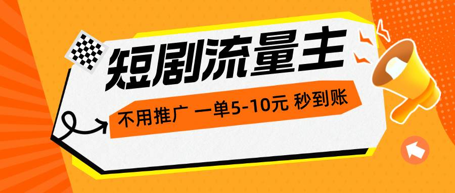 短剧流量主，不用推广，一单1-5元，一个小时200+秒到账-副业金库