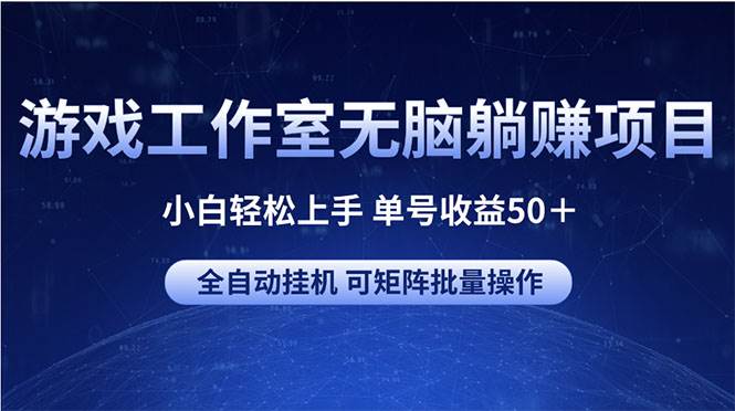 游戏工作室无脑躺赚项目 小白轻松上手 单号收益50＋ 可矩阵批量操作-副业金库