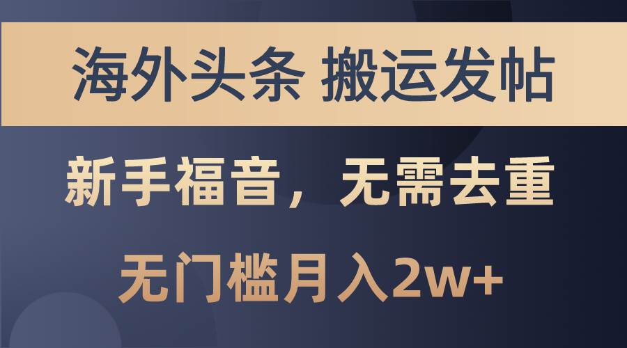 海外头条搬运发帖，新手福音，甚至无需去重，无门槛月入2w+-副业金库