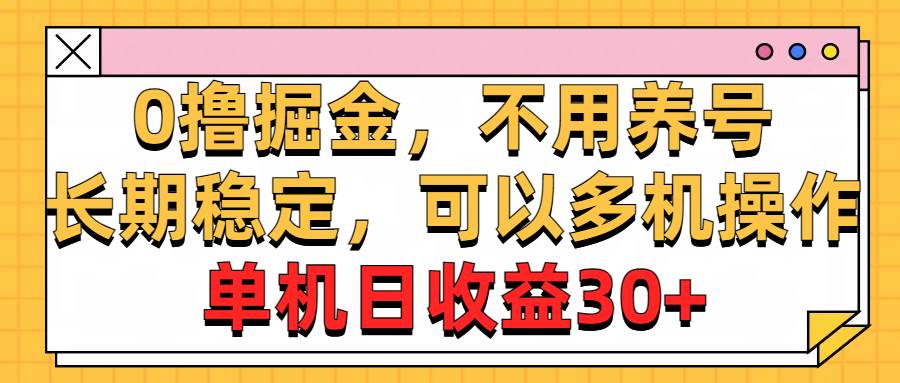 0撸掘金,不用养号,长期稳定,可以多机操作,单机日收益30+-副业金库