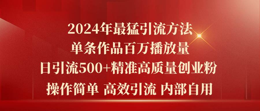 2024年最猛暴力引流方法，单条作品百万播放 单日引流500+高质量精准创业粉-副业金库