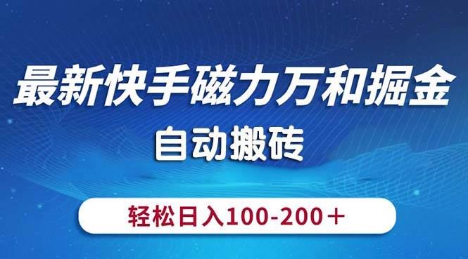 最新快手磁力万和掘金，自动搬砖，轻松日入100-200，操作简单-副业金库
