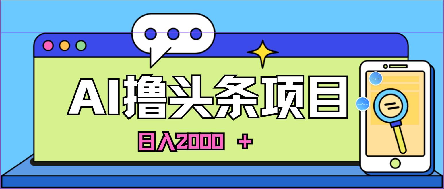 AI今日头条，当日建号，次日盈利，适合新手，每日收入超2000元的好项目-副业金库