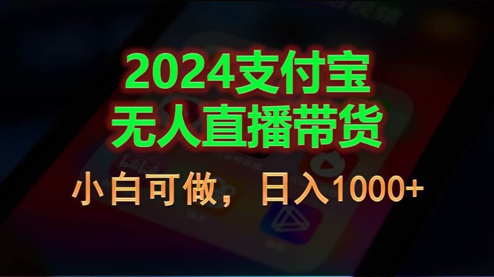 2024支付宝无人直播带货，小白可做，日入1000+-副业金库