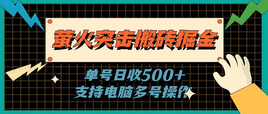 萤火突击搬砖掘金，单日500+，支持电脑批量操作-副业金库