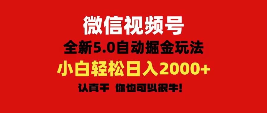 微信视频号变现，5.0全新自动掘金玩法，日入利润2000+有手就行-副业金库
