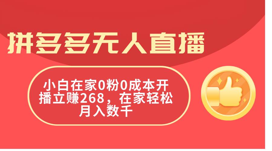 拼多多无人直播，小白在家0粉0成本开播立赚268，在家轻松月入数千-副业金库