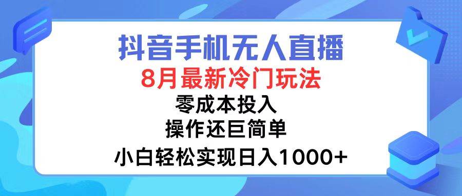 抖音手机无人直播，8月全新冷门玩法，小白轻松实现日入1000+，操作巨...-副业金库