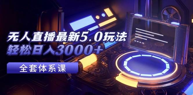 无人直播最新5.0玩法,轻松日入3000+-副业金库