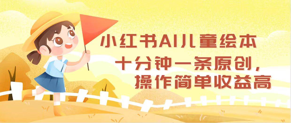小红书AI儿童绘本，十分钟一条原创，操作简单收益高-副业金库